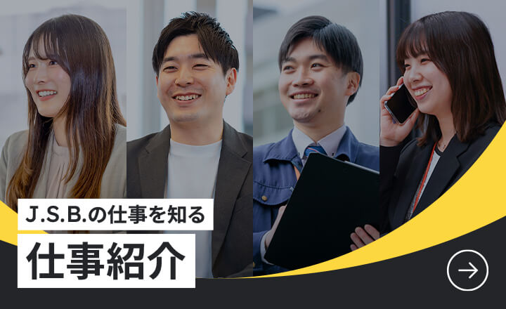 J.S.B.の仕事を知る　仕事紹介